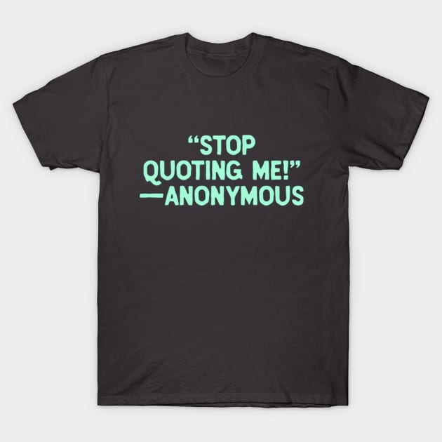 Stop Quoting Me T-Shirt by MikeRezRadio